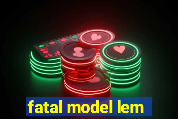 fatal model lem